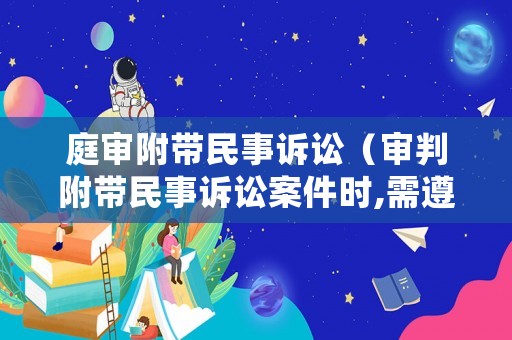 庭審附帶民事訴訟（審判附帶民事訴訟案件時(shí),需遵循哪些原則?）