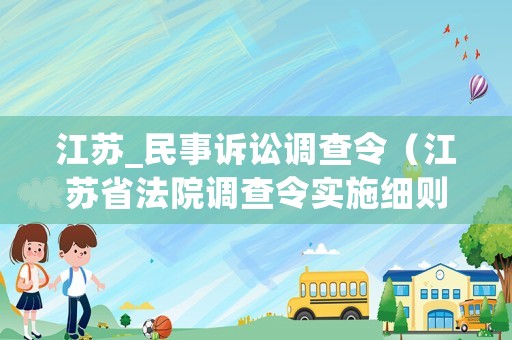 江蘇_民事訴訟調(diào)查令（江蘇省法院調(diào)查令實(shí)施細(xì)則）