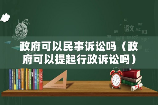 政府可以民事訴訟嗎（政府可以提起行政訴訟嗎）