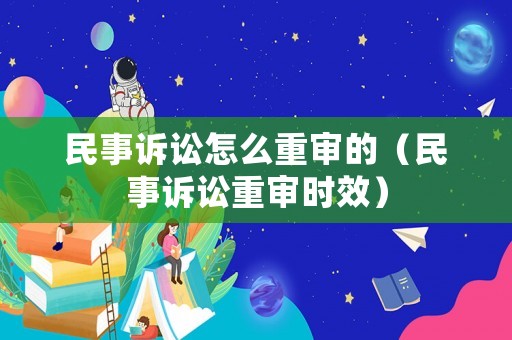 民事訴訟怎么重審的（民事訴訟重審時效）
