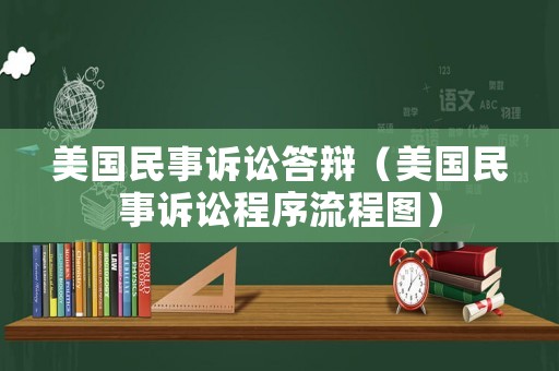 美國(guó)民事訴訟答辯（美國(guó)民事訴訟程序流程圖）
