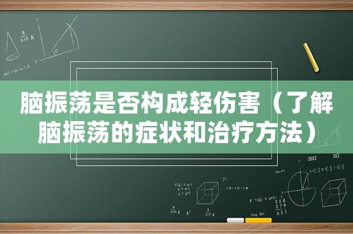 腦振蕩是否構(gòu)成輕傷害（了解腦振蕩的癥狀和治療方法）
