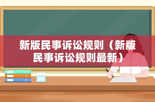 新版民事訴訟規(guī)則（新版民事訴訟規(guī)則最新）