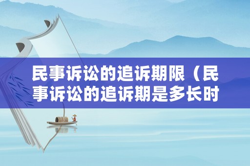 民事訴訟的追訴期限（民事訴訟的追訴期是多長時間）