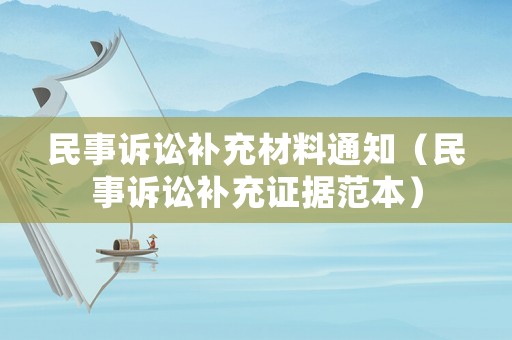 民事訴訟補充材料通知（民事訴訟補充證據范本）