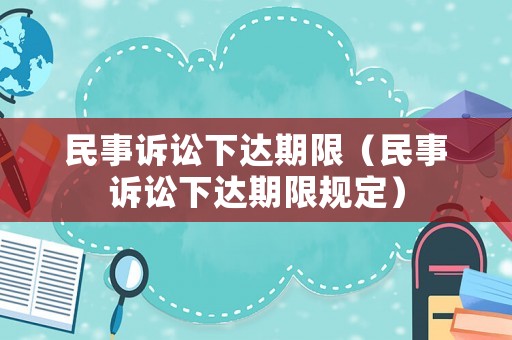 民事訴訟下達(dá)期限（民事訴訟下達(dá)期限規(guī)定）