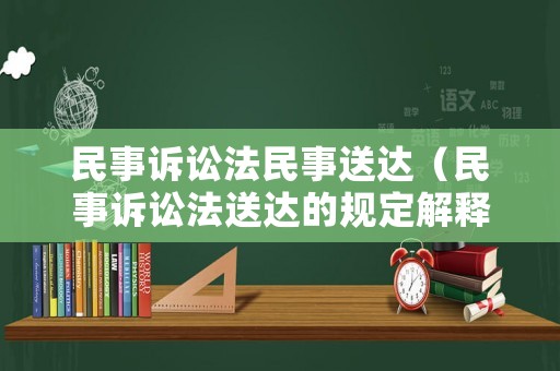 民事訴訟法民事送達（民事訴訟法送達的規(guī)定解釋）