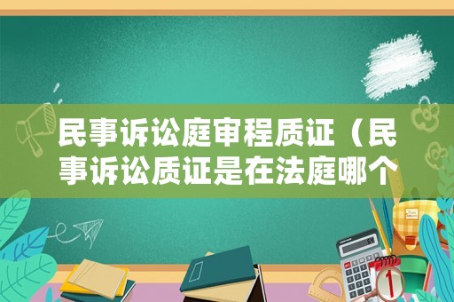 民事訴訟庭審程質(zhì)證（民事訴訟質(zhì)證是在法庭哪個階段）
