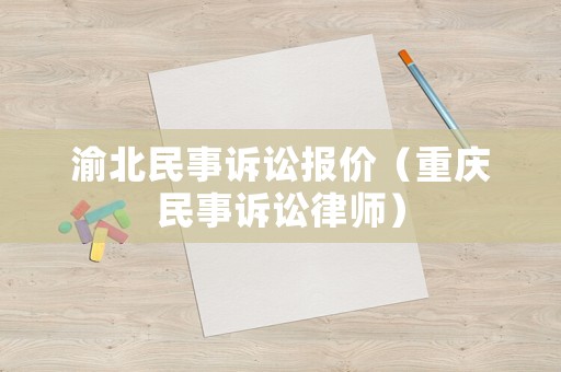 渝北民事訴訟報(bào)價(jià)（重慶民事訴訟律師）