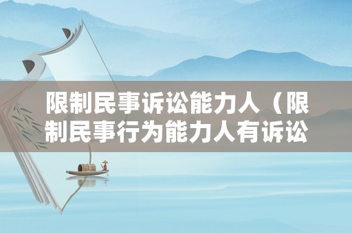 限制民事訴訟能力人（限制民事行為能力人有訴訟能力嗎）