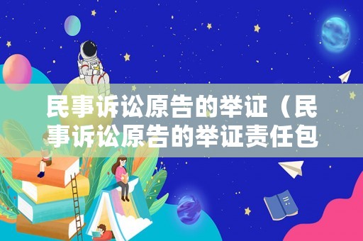 民事訴訟原告的舉證（民事訴訟原告的舉證責任包括）
