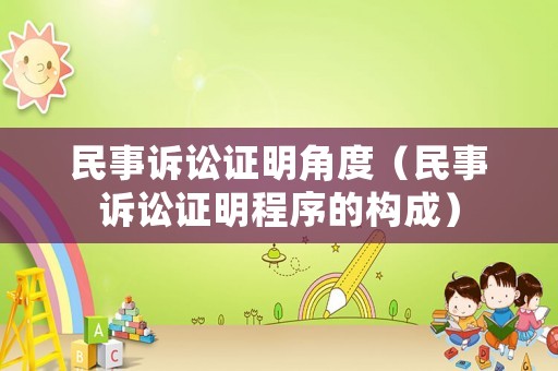 民事訴訟證明角度（民事訴訟證明程序的構(gòu)成）