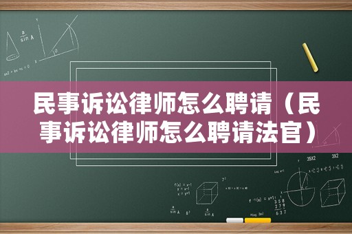 民事訴訟律師怎么聘請(qǐng)（民事訴訟律師怎么聘請(qǐng)法官）