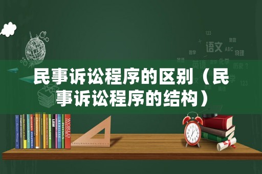 民事訴訟程序的區(qū)別（民事訴訟程序的結(jié)構(gòu)）