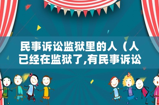 民事訴訟監(jiān)獄里的人（人已經(jīng)在監(jiān)獄了,有民事訴訟,要怎么開庭）