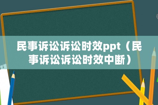 民事訴訟訴訟時效ppt（民事訴訟訴訟時效中斷）