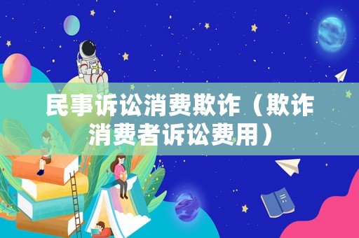 民事訴訟消費欺詐（欺詐消費者訴訟費用）