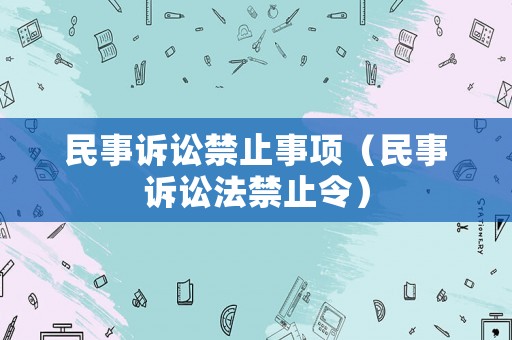 民事訴訟禁止事項(xiàng)（民事訴訟法禁止令）