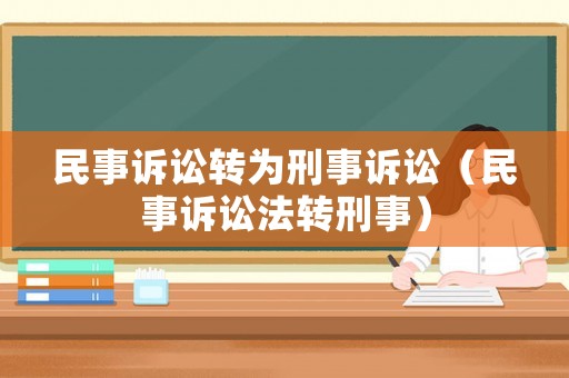 民事訴訟轉(zhuǎn)為刑事訴訟（民事訴訟法轉(zhuǎn)刑事）