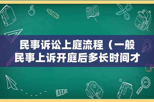 民事訴訟上庭流程（一般民事上訴開庭后多長(zhǎng)時(shí)間才有結(jié)果出來）