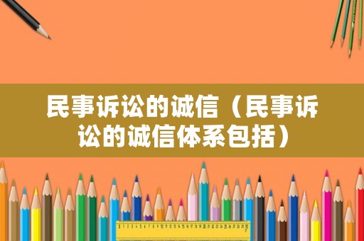 民事訴訟的誠信（民事訴訟的誠信體系包括）