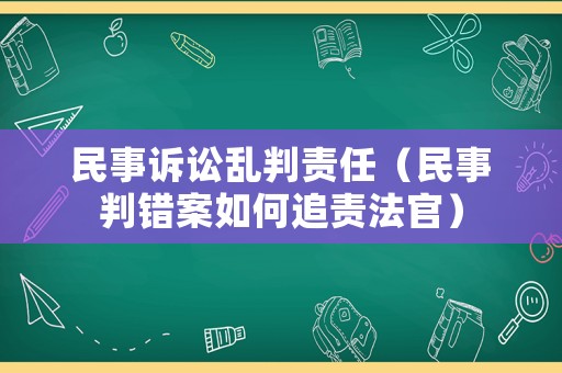 民事訴訟亂判責(zé)任（民事判錯案如何追責(zé)法官）