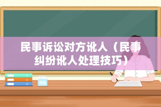 民事訴訟對方訛人（民事糾紛訛人處理技巧）