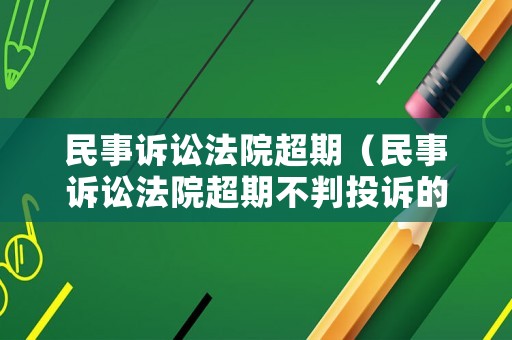 民事訴訟法院超期（民事訴訟法院超期不判投訴的后果）