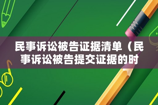 民事訴訟被告證據(jù)清單（民事訴訟被告提交證據(jù)的時(shí)間是怎么規(guī)定的?）