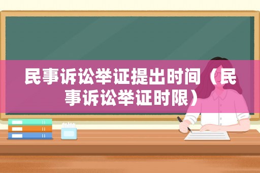 民事訴訟舉證提出時(shí)間（民事訴訟舉證時(shí)限）