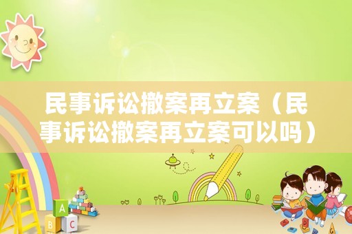 民事訴訟撤案再立案（民事訴訟撤案再立案可以嗎）