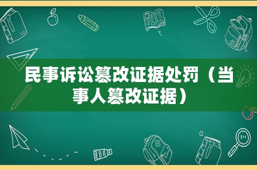 民事訴訟篡改證據(jù)處罰（當(dāng)事人篡改證據(jù)）