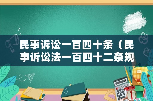 民事訴訟一百四十條（民事訴訟法一百四十二條規(guī)定）