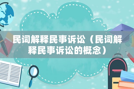 民詞解釋民事訴訟（民詞解釋民事訴訟的概念）