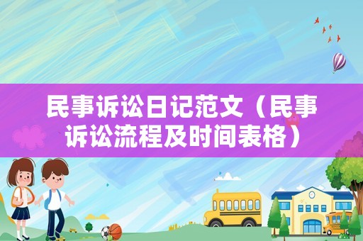 民事訴訟日記范文（民事訴訟流程及時間表格）