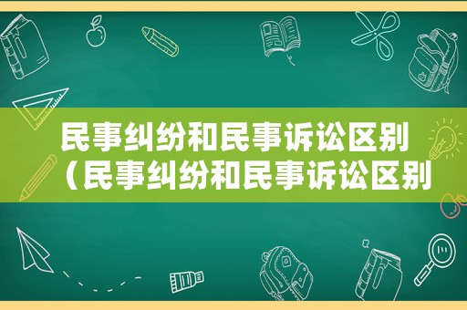 民事糾紛和民事訴訟區(qū)別（民事糾紛和民事訴訟區(qū)別是什么）