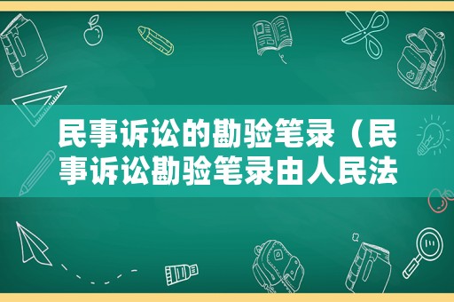 民事訴訟的勘驗筆錄（民事訴訟勘驗筆錄由人民法院制作）