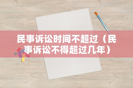 民事訴訟時間不超過（民事訴訟不得超過幾年）