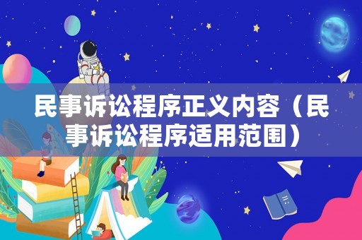 民事訴訟程序正義內(nèi)容（民事訴訟程序適用范圍）