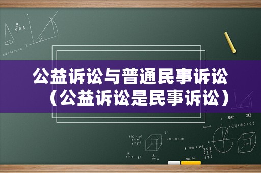 公益訴訟與普通民事訴訟（公益訴訟是民事訴訟）