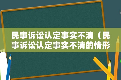 民事訴訟認(rèn)定事實(shí)不清（民事訴訟認(rèn)定事實(shí)不清的情形）