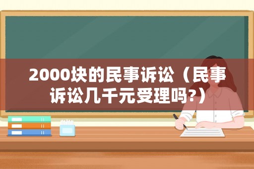 2000塊的民事訴訟（民事訴訟幾千元受理嗎?）