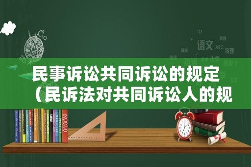 民事訴訟共同訴訟的規(guī)定（民訴法對共同訴訟人的規(guī)定）