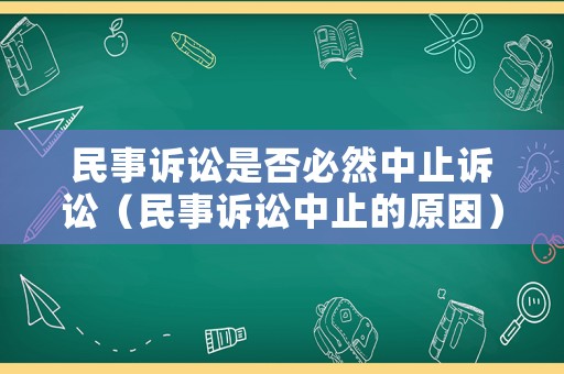 民事訴訟是否必然中止訴訟（民事訴訟中止的原因）