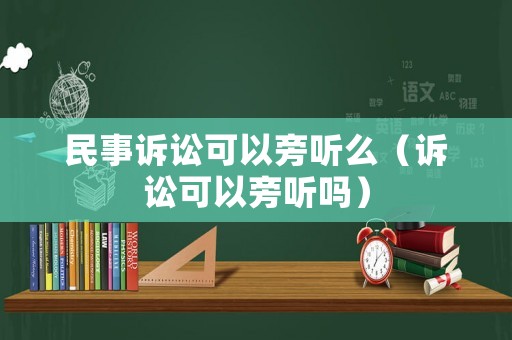 民事訴訟可以旁聽(tīng)么（訴訟可以旁聽(tīng)嗎）