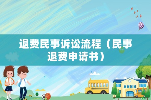 退費(fèi)民事訴訟流程（民事退費(fèi)申請書）