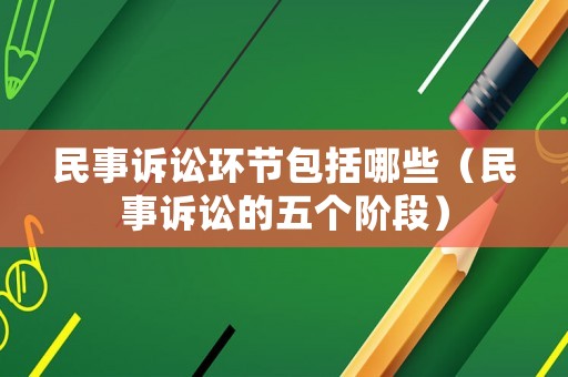 民事訴訟環(huán)節(jié)包括哪些（民事訴訟的五個(gè)階段）