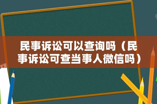 民事訴訟可以查詢嗎（民事訴訟可查當(dāng)事人微信嗎）