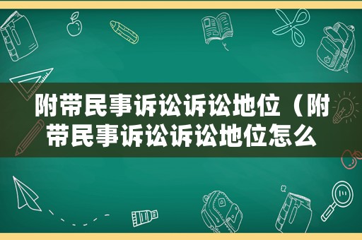 附帶民事訴訟訴訟地位（附帶民事訴訟訴訟地位怎么確定）