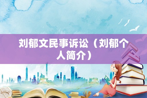 劉郁文民事訴訟（劉郁個(gè)人簡(jiǎn)介）